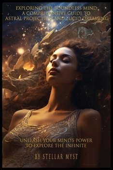 Paperback Exploring the Boundless Mind: A Comprehensive Guide to Astral Projection and Lucid Dreaming Book