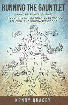 Running the Gauntlet: A Gay Christian's Journey through the Curves Created by Words, Religion, and Ignorance of God