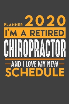 Planner 2020 for retired CHIROPRACTOR: I'm a retired CHIROPRACTOR and I love my new Schedule - 120 Daily Calendar Pages - 6" x 9" - Retirement Planner