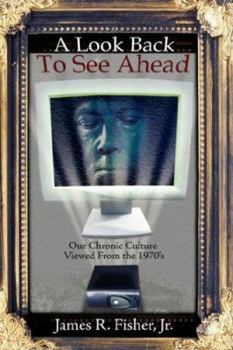 Hardcover A Look Back To See Ahead: Our Chronic Culture Viewed From the 1970's Book