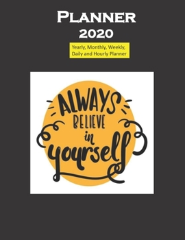 Planner 2020 Always believe in yourself: Yearly, Monthly, Weekly, Daily and Hourly Planner size 8.5 Inch x 11 Inch from 99 books