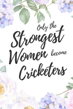 Paperback Only the Strongest Women Become Cricketers: 6x9" Lined Floral Notebook/Journal Empowered Gift Idea For Cricket Players, Women Book