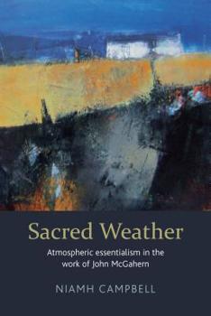 Hardcover Sacred Weather: Atmospheric Essentialism in the Work of John McGahern Book