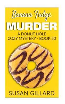 Banana Fudge Murder - Book #50 of the Donut Hole Mystery