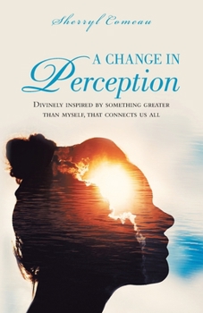 Paperback A Change in Perception: Divinely Inspired by Something Greater Than Myself That Connects Us All Book