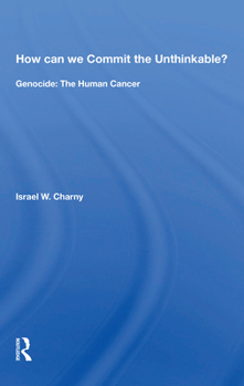 Paperback How Can We Commit the Unthinkable?: Genocide: The Human Cancer Book