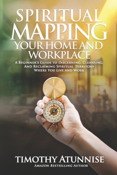 Spiritual Mapping Your Home and Workplace: A beginner’s guide to discerning, cleansing, and reclaiming spiritual territory where you live and work (Spiritual Mapping Academy)
