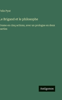 Hardcover Le Brigand et le philosophe: Drame en cinq actions, avec un prologue en deux parties [French] Book
