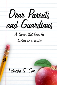 Paperback Dear Parents and Guardians: A Teacher Vent Book for Teachers by a Teacher Book