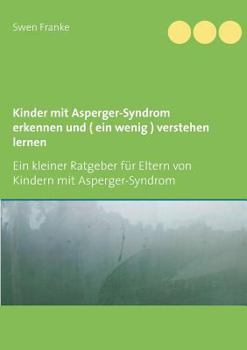 Paperback Kinder mit Asperger-Syndrom erkennen und ( ein wenig ) verstehen lernen: Ein kleiner Ratgeber für Eltern von Kindern mit Asperger-Syndrom [German] Book