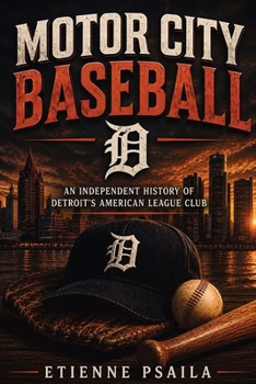 Motor City Baseball: An Independent History of Detroit's American League Club