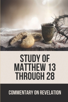 Paperback Study Of Matthew 13 Through 28: Commentary On Revelation: Jesus' Life Book