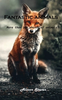 Hardcover Fantastic animals: More than 100 photos of animals Book