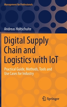 Hardcover Digital Supply Chain and Logistics with Iot: Practical Guide, Methods, Tools and Use Cases for Industry Book