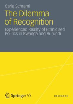 Paperback The Dilemma of Recognition: Experienced Reality of Ethnicised Politics in Rwanda and Burundi Book