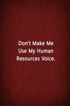 Don't Make Me Use My Human Resources Voice.: Notebook Lined Journal