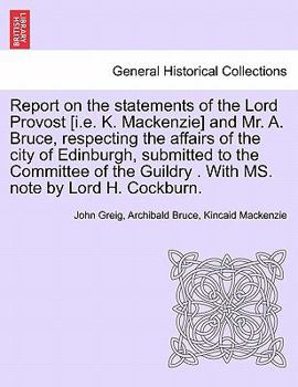 Paperback Report on the Statements of the Lord Provost [I.E. K. MacKenzie] and Mr. A. Bruce, Respecting the Affairs of the City of Edinburgh, Submitted to the C Book