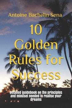 Paperback 10 Golden Rules for Success: Detailed guidebook on the principles and mindset needed to realise your dreams Book