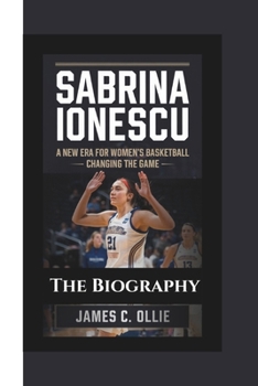 Paperback Sabrina Ionescu: A New Era for Women's Basketball-Changing the Game: How Sabrina Ionescu is Redefining Women's Sports. Book