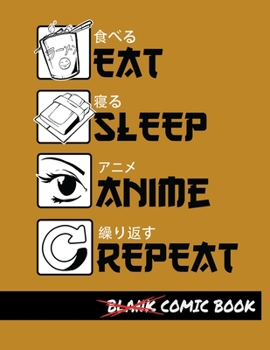 Eat Sleep Anime Repeat Blank Comic Book: Create Your Own Comics - Comic Book Story Journal - Notebook For Drawing - Artist Sketchbook