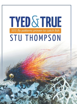 Hardcover Tyed and True: 101 Fly Patterns Proven to Catch Fish Book