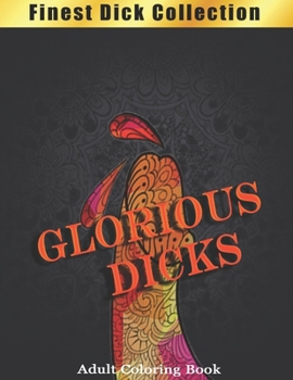 Paperback Glorious Dicks Coloring Book: Finest Dick Collection, Funny and Witty Cock Coloring Book Filled with Floral, Mandalas and Paisley Patterns Book