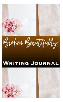 Broken Beautifully Writing Journal