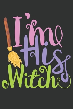 I'm His Witch: Funny Halloween Gifts for Women and Girls: Awesome Halloween Journal for Her, Pink Black and Green Witch Broom Notebook