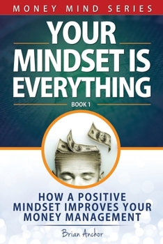 Paperback Your Mindset Is Everything: How A Positive Mindset Improves Your Money Management Book