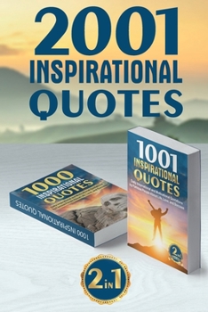 2001 INSPIRATIONAL QUOTES: (2 Books in 1) Daily Inspirational and Motivational Quotations by Famous People About Life, Love, and Success (for work, business, students, best quotes of the day)