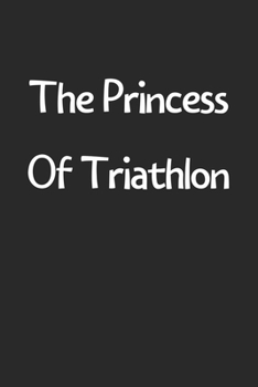 Paperback The Princess Of Triathlon: Lined Journal, 120 Pages, 6 x 9, Funny Triathlon Gift Idea, Black Matte Finish (The Princess Of Triathlon Journal) Book