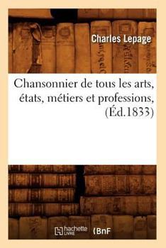 Paperback Chansonnier de Tous Les Arts, États, Métiers Et Professions, (Éd.1833) [French] Book