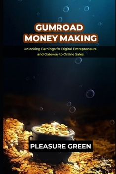 GUMROAD MONEY MAKING: Unlocking Earnings for Digital Entrepreneurs and Gateway to Online Sales