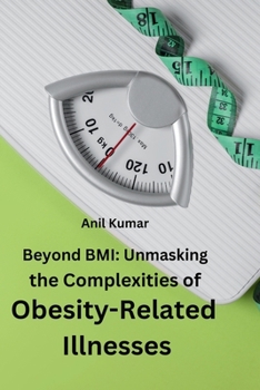 Paperback Beyond BMI: Unmasking the Complexities of Obesity-Related Illnesses. Book