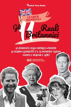 Paperback Gli 11 reali britannici: La biografia della famiglia Windsor: la regina Elisabetta II e il principe Filippo, Harry & Meghan e altri (libro biog [Italian] Book