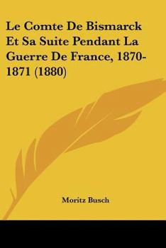 Paperback Le Comte De Bismarck Et Sa Suite Pendant La Guerre De France, 1870-1871 (1880) [French] Book