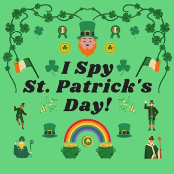 Paperback I Spy St. Patrick's Day!: A Fun St. Patrick's Day Themed I Spy Book Guessing Game for 2-4 Year Old Kids Book