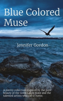 Hardcover Blue Colored Muse: A poetry collection inspired by the pure beauty of the Great Lakes State and the talented artists who call it home. Book