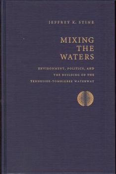 Hardcover Mixing the Waters: Envrionment, Politics, and the Building of the Tennessee -Tombigee Waterway Book