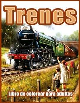Trains Coloring Book: Beautiful Coloring Books for Adults, Teens, Seniors, With Steam Engines, Locomotives, Electric Trains and more