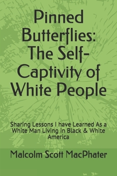 Paperback Pinned Butterflies: The Self-Captivity of White People: Sharing Lessons I Have Learned As a White Man Living in Black & White America Book