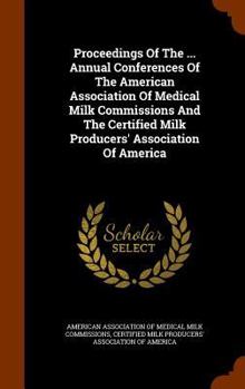 Proceedings of the ... Annual Conferences of the American Association of Medical Milk Commissions and the Certified Milk Producers' Association of America