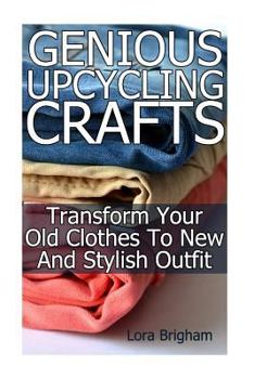 Paperback Genious Upcycling Crafts: Transform Your Old Clothes To New And Stylish Outfit Book