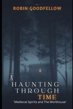 Paperback A Haunting Through Time: Medieval Spirits and The Workhouse Book