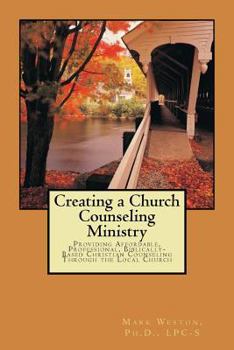 Paperback Creating A Church Counseling Ministry: Providing Affordable, Biblically-based, Professional Christian Counseling as a Ministry of the Local Church Book