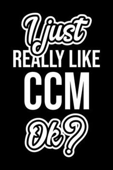 I Just Really Like Ccm Ok?: Christmas Gift for Ccm lover  | Funny Ccm Journal | Nice 2019 Christmas Present for Ccm | 6x9inch 120 pages
