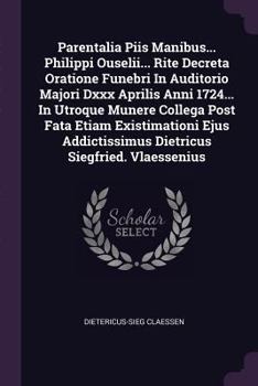 Parentalia Piis Manibus... Philippi Ouselii... Rite Decreta Oratione Funebri In Auditorio Majori Dxxx Aprilis Anni 1724... In Utroque Munere Collega ... Dietricus Siegfried. Vlaessenius