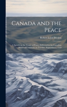 Hardcover Canada and the Peace; a Speech on the Treaty of Peace, Delivered in the Canadian House of Commons on Tuesday, September 2, 1919 Book