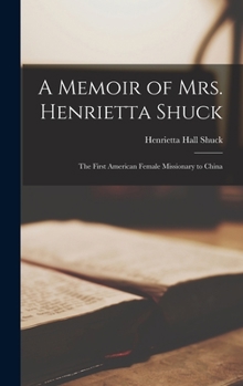 Hardcover A Memoir of Mrs. Henrietta Shuck: The First American Female Missionary to China Book