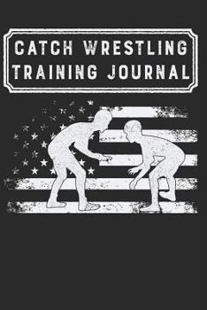 Catch Wrestling Training Journal: Wrestling Coach Journal, Wrestler Gift, Wrestling Trainer Book, Wrestle Tournament Log, Wrestling Coach Notebook for ... & Scouting Diary for Training Season Notes